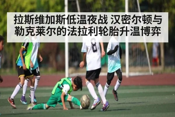 拉斯维加斯低温夜战 汉密尔顿与勒克莱尔的法拉利轮胎升温博弈